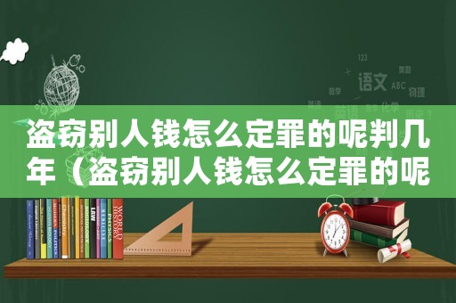 盜竊別人錢怎么定罪的呢判幾年（盜竊別人錢怎么定罪的呢）