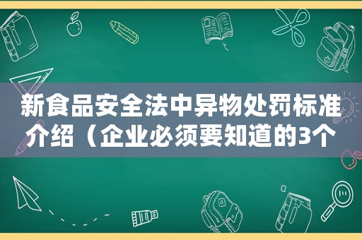 新食品安全法中異物處罰標準介紹（企業(yè)必須要知道的3個重點）