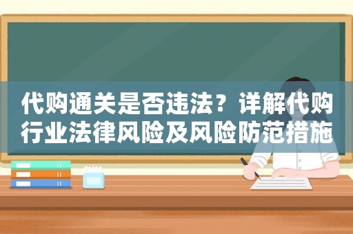 代購?fù)P(guān)是否違法？詳解代購行業(yè)法律風(fēng)險及風(fēng)險防范措施