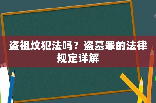 盜祖墳犯法嗎？盜墓罪的法律規(guī)定詳解