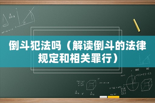 倒斗犯法嗎（解讀倒斗的法律規(guī)定和相關(guān)罪行）