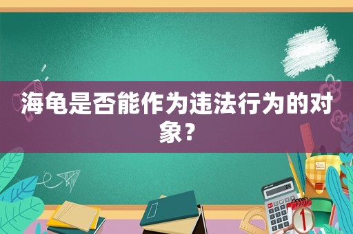 海龜是否能作為違法行為的對(duì)象？