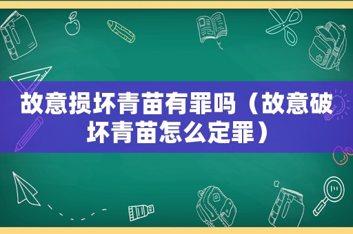 故意損壞青苗有罪嗎（故意破壞青苗怎么定罪）