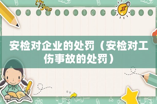 安檢對企業(yè)的處罰（安檢對工傷事故的處罰）