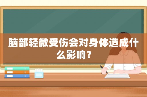 腦部輕微受傷會(huì)對(duì)身體造成什么影響？