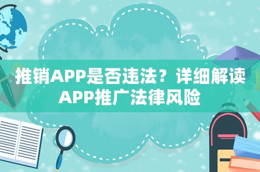 推銷APP是否違法？詳細解讀APP推廣法律風險