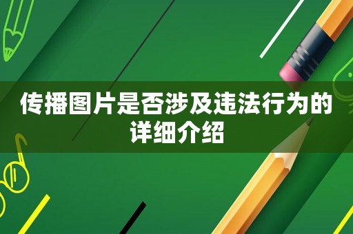 傳播圖片是否涉及違法行為的詳細介紹