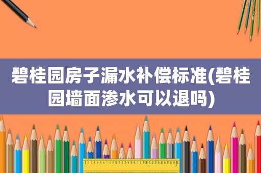 碧桂園房子漏水補償標(biāo)準(zhǔn)(碧桂園墻面滲水可以退嗎)
