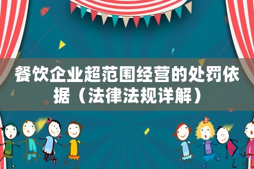 餐飲企業(yè)超范圍經(jīng)營(yíng)的處罰依據(jù)（法律法規(guī)詳解）