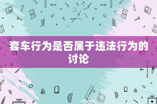 套車(chē)行為是否屬于違法行為的討論