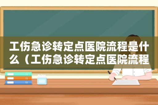 工傷急診轉定點醫(yī)院流程是什么（工傷急診轉定點醫(yī)院流程）