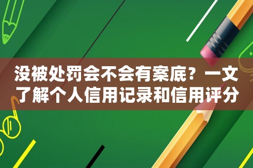 沒被處罰會不會有案底？一文了解個人信用記錄和信用評分