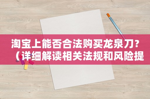 淘寶上能否合法購買龍泉刀？（詳細解讀相關法規(guī)和風險提示）
