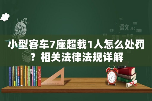 小型客車7座超載1人怎么處罰？相關(guān)法律法規(guī)詳解