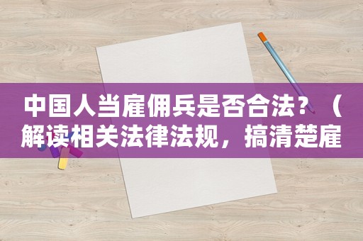 中國人當雇傭兵是否合法？（解讀相關法律法規(guī)，搞清楚雇傭兵的身份認定）