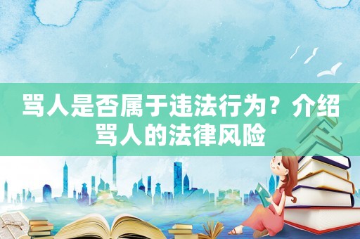 罵人是否屬于違法行為？介紹罵人的法律風(fēng)險(xiǎn)