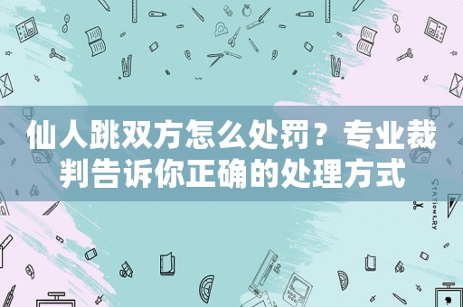 仙人跳雙方怎么處罰？專業(yè)裁判告訴你正確的處理方式