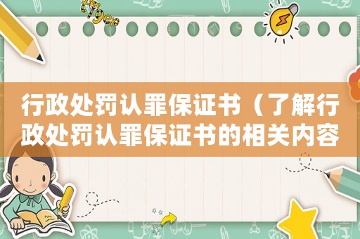 行政處罰認(rèn)罪保證書(shū)（了解行政處罰認(rèn)罪保證書(shū)的相關(guān)內(nèi)容）