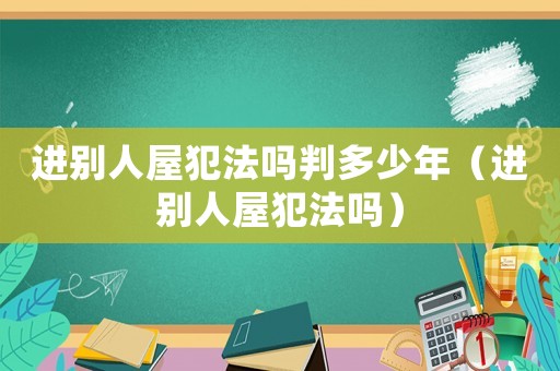 進(jìn)別人屋犯法嗎判多少年（進(jìn)別人屋犯法嗎）