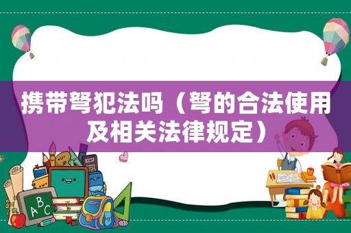 攜帶弩犯法嗎（弩的合法使用及相關(guān)法律規(guī)定）