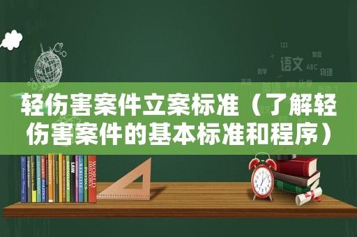 輕傷害案件立案標(biāo)準(zhǔn)（了解輕傷害案件的基本標(biāo)準(zhǔn)和程序）