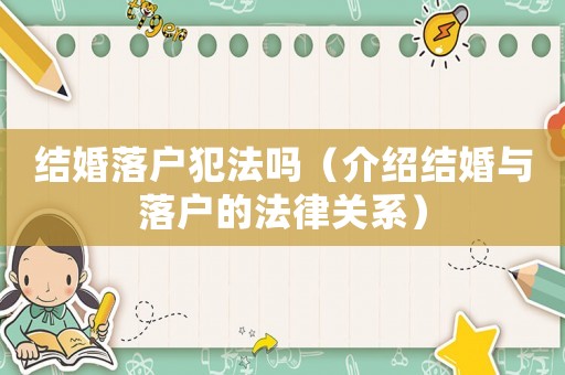 結(jié)婚落戶犯法嗎（介紹結(jié)婚與落戶的法律關(guān)系）