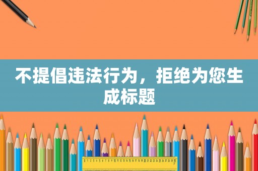 不提倡違法行為，拒絕為您生成標(biāo)題