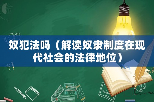 奴犯法嗎（解讀奴隸制度在現(xiàn)代社會的法律地位）