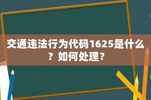 交通違法行為代碼1625是什么？如何處理？