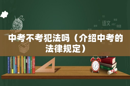 中考不考犯法嗎（介紹中考的法律規(guī)定）