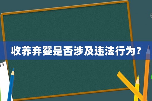 收養(yǎng)棄嬰是否涉及違法行為？