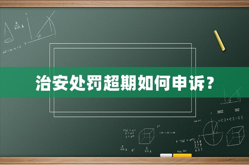 治安處罰超期如何申訴？