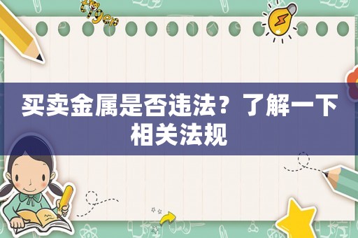 買賣金屬是否違法？了解一下相關(guān)法規(guī)