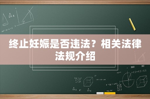 終止妊娠是否違法？相關(guān)法律法規(guī)介紹