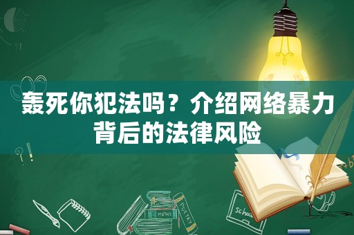 轟死你犯法嗎？介紹網(wǎng)絡(luò)暴力背后的法律風(fēng)險(xiǎn)