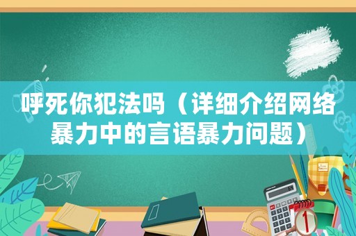 呼死你犯法嗎（詳細(xì)介紹網(wǎng)絡(luò)暴力中的言語(yǔ)暴力問(wèn)題）