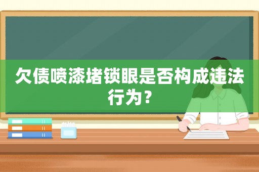 欠債噴漆堵鎖眼是否構(gòu)成違法行為？