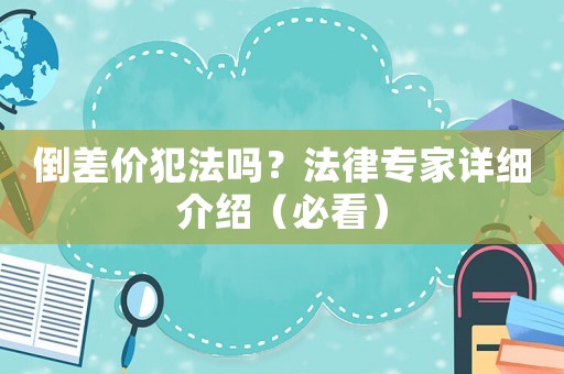 倒差價犯法嗎？法律專家詳細介紹（必看）