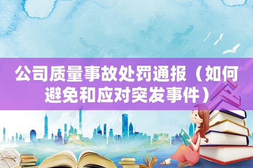 公司質(zhì)量事故處罰通報(bào)（如何避免和應(yīng)對(duì)突發(fā)事件）