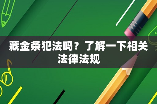 藏金條犯法嗎？了解一下相關(guān)法律法規(guī)