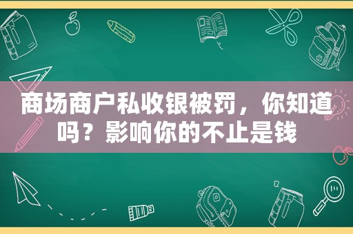 商場商戶私收銀被罰，你知道嗎？影響你的不止是錢