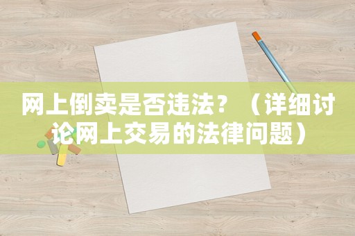 網(wǎng)上倒賣是否違法？（詳細(xì)討論網(wǎng)上交易的法律問(wèn)題）