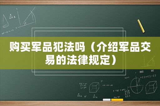 購買軍品犯法嗎（介紹軍品交易的法律規(guī)定）