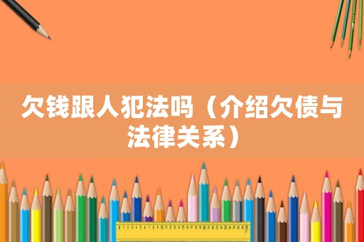 欠錢跟人犯法嗎（介紹欠債與法律關(guān)系）
