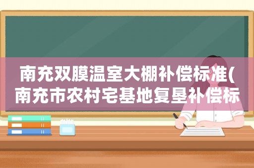 南充雙膜溫室大棚補償標準(南充市農(nóng)村宅基地復墾補償標準？)