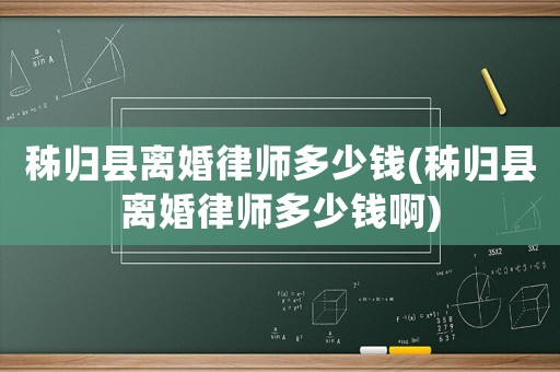秭歸縣離婚律師多少錢(秭歸縣離婚律師多少錢啊)