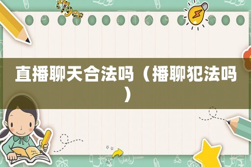 直播聊天合法嗎（播聊犯法嗎）