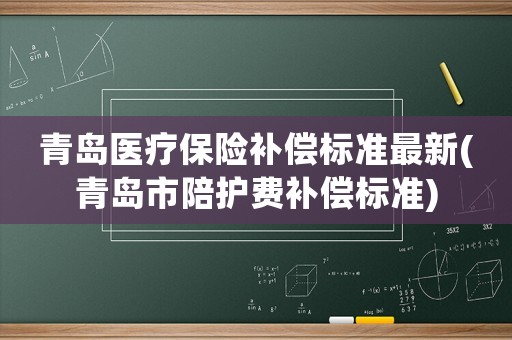 青島醫(yī)療保險(xiǎn)補(bǔ)償標(biāo)準(zhǔn)最新(青島市陪護(hù)費(fèi)補(bǔ)償標(biāo)準(zhǔn))