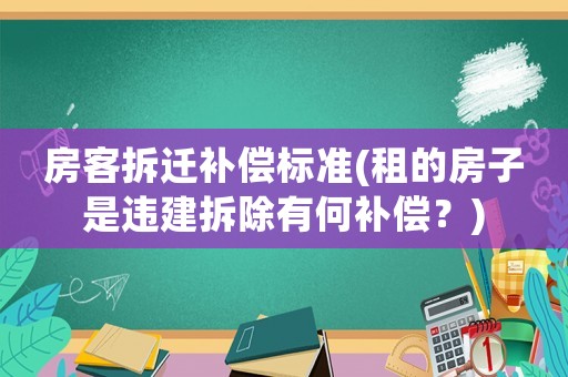 房客拆遷補償標準(租的房子是違建拆除有何補償？)