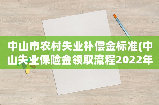 中山市農(nóng)村失業(yè)補(bǔ)償金標(biāo)準(zhǔn)(中山失業(yè)保險(xiǎn)金領(lǐng)取流程2022年？)